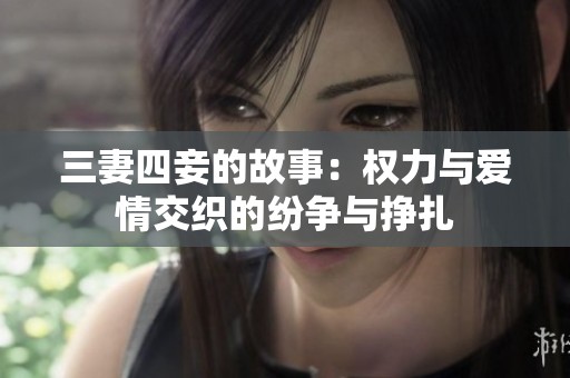 三妻四妾的故事：权力与爱情交织的纷争与挣扎