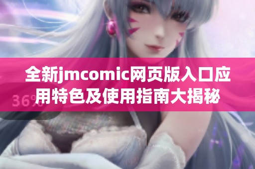 全新jmcomic网页版入口应用特色及使用指南大揭秘