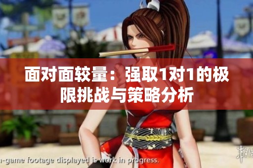 面对面较量：强取1对1的极限挑战与策略分析