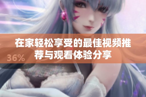 在家轻松享受的最佳视频推荐与观看体验分享