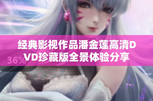 经典影视作品潘金莲高清DVD珍藏版全景体验分享
