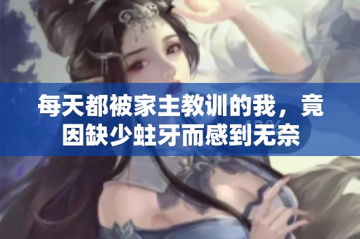 每天都被家主教训的我，竟因缺少蛀牙而感到无奈
