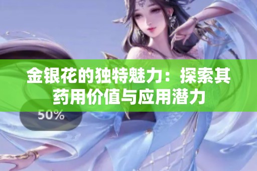 金银花的独特魅力：探索其药用价值与应用潜力