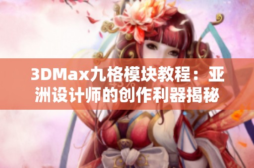 3DMax九格模块教程：亚洲设计师的创作利器揭秘