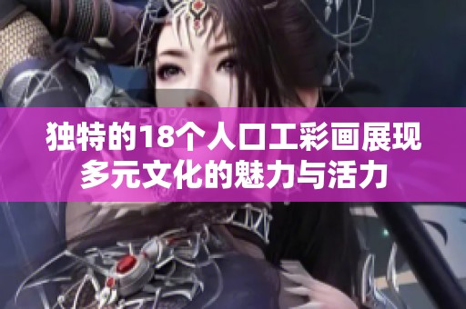 独特的18个人口工彩画展现多元文化的魅力与活力
