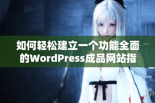 如何轻松建立一个功能全面的WordPress成品网站指南