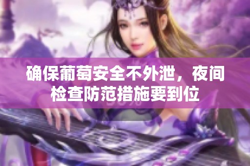 确保葡萄安全不外泄，夜间检查防范措施要到位