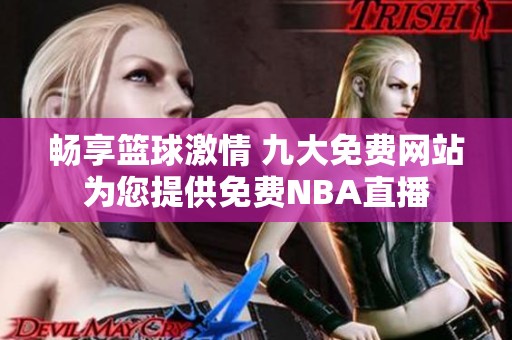 畅享篮球激情 九大免费网站为您提供免费NBA直播