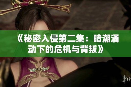 《秘密入侵第二集：暗潮涌动下的危机与背叛》