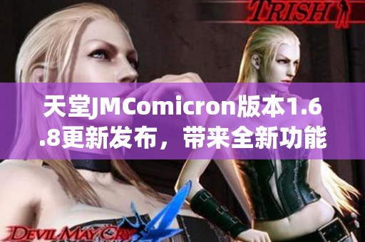 天堂JMComicron版本1.6.8更新发布，带来全新功能与改进