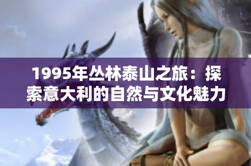 1995年丛林泰山之旅：探索意大利的自然与文化魅力