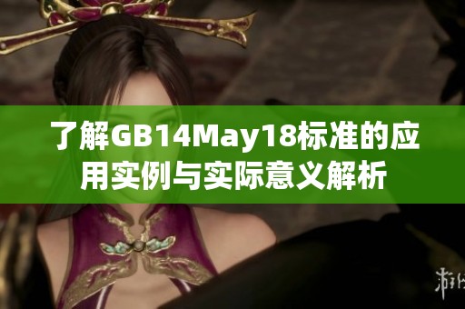 了解GB14May18标准的应用实例与实际意义解析