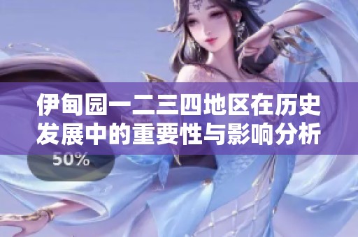 伊甸园一二三四地区在历史发展中的重要性与影响分析