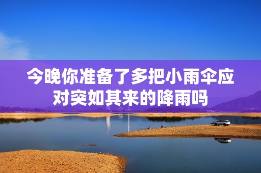 今晚你准备了多把小雨伞应对突如其来的降雨吗