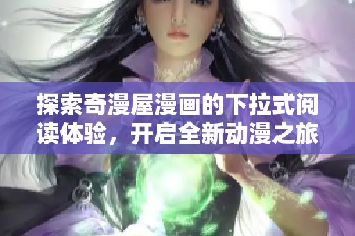 探索奇漫屋漫画的下拉式阅读体验，开启全新动漫之旅