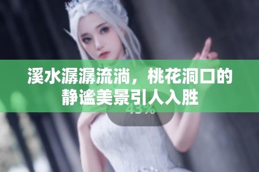 溪水潺潺流淌，桃花洞口的静谧美景引人入胜