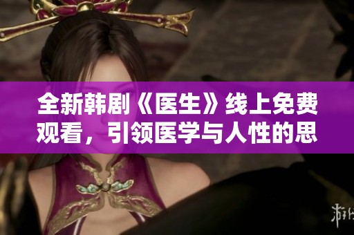 全新韩剧《医生》线上免费观看，引领医学与人性的思考