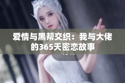 爱情与黑帮交织：我与大佬的365天密恋故事