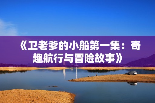 《卫老爹的小船第一集：奇趣航行与冒险故事》