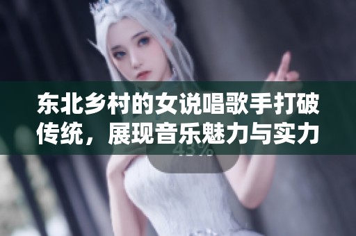 东北乡村的女说唱歌手打破传统，展现音乐魅力与实力
