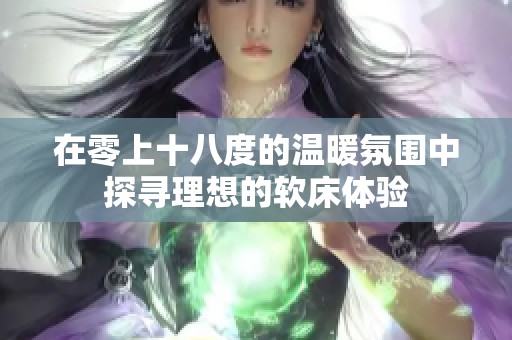 在零上十八度的温暖氛围中探寻理想的软床体验