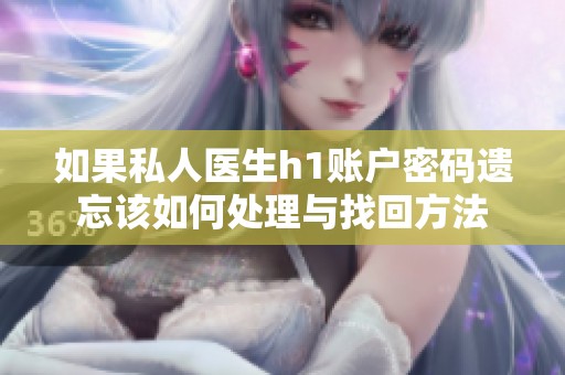 如果私人医生h1账户密码遗忘该如何处理与找回方法