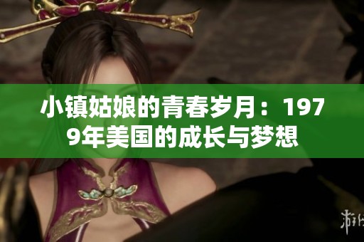 小镇姑娘的青春岁月：1979年美国的成长与梦想
