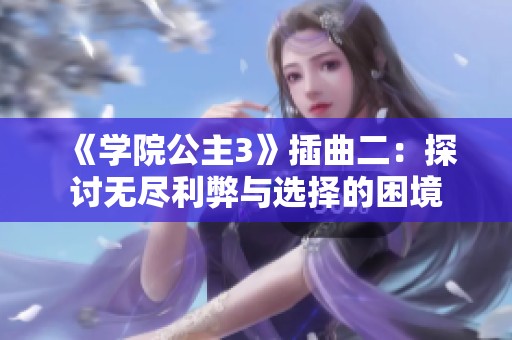 《学院公主3》插曲二：探讨无尽利弊与选择的困境