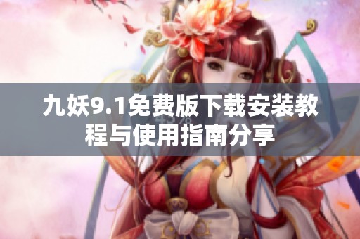 九妖9.1免费版下载安装教程与使用指南分享