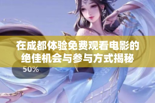 在成都体验免费观看电影的绝佳机会与参与方式揭秘
