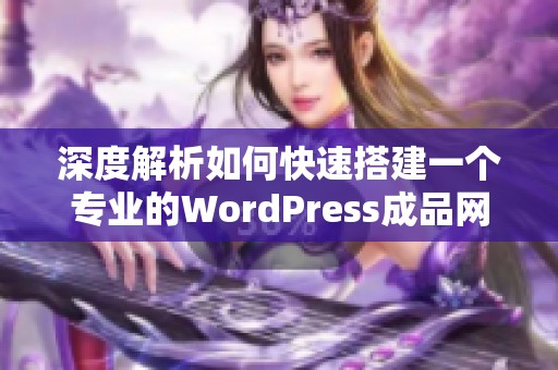 深度解析如何快速搭建一个专业的WordPress成品网站