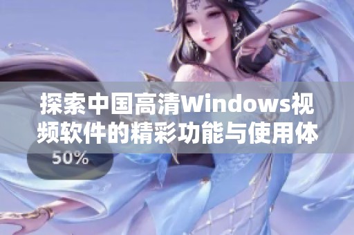 探索中国高清Windows视频软件的精彩功能与使用体验