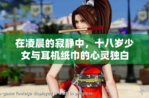 在凌晨的寂静中，十八岁少女与耳机纸巾的心灵独白