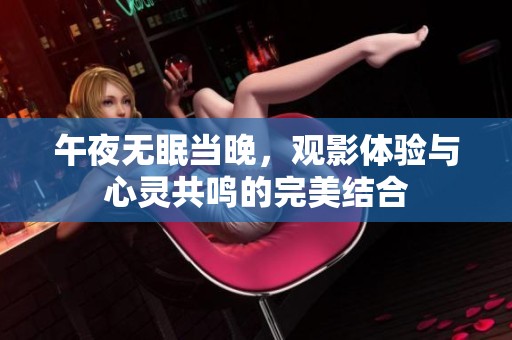 午夜无眠当晚，观影体验与心灵共鸣的完美结合