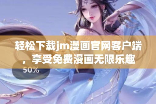 轻松下载jm漫画官网客户端，享受免费漫画无限乐趣