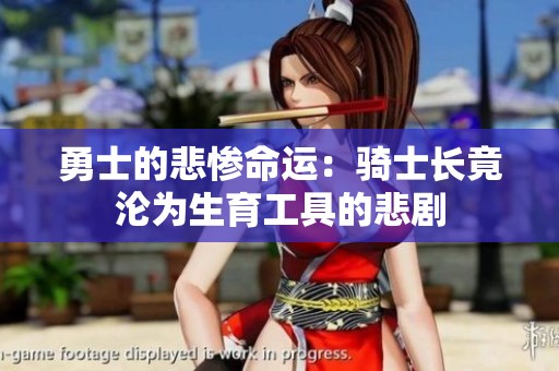 勇士的悲惨命运：骑士长竟沦为生育工具的悲剧