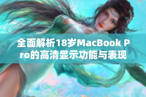 全面解析18岁MacBook Pro的高清显示功能与表现