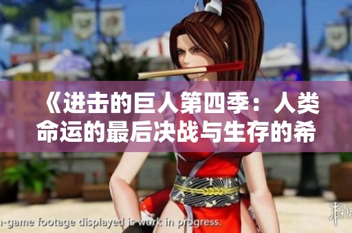 《进击的巨人第四季：人类命运的最后决战与生存的希望》