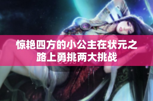 惊艳四方的小公主在状元之路上勇挑两大挑战