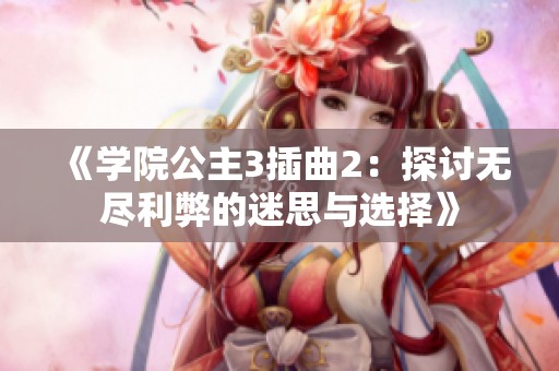 《学院公主3插曲2：探讨无尽利弊的迷思与选择》
