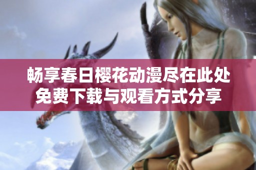 畅享春日樱花动漫尽在此处免费下载与观看方式分享