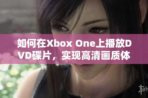 如何在Xbox One上播放DVD碟片，实现高清画质体验
