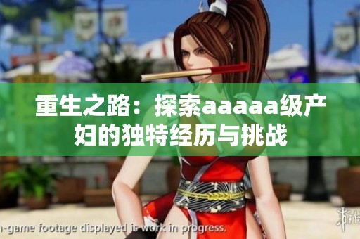 重生之路：探索aaaaa级产妇的独特经历与挑战