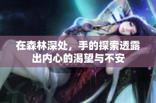 在森林深处，手的探索透露出内心的渴望与不安