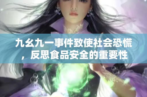 九幺九一事件致使社会恐慌，反思食品安全的重要性