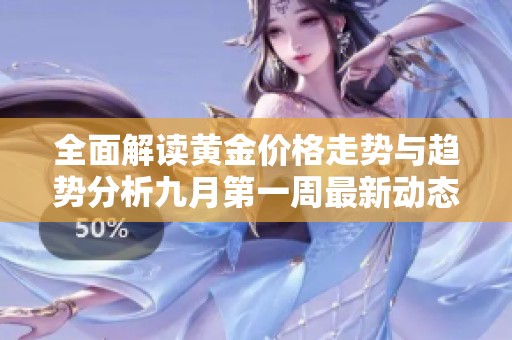全面解读黄金价格走势与趋势分析九月第一周最新动态