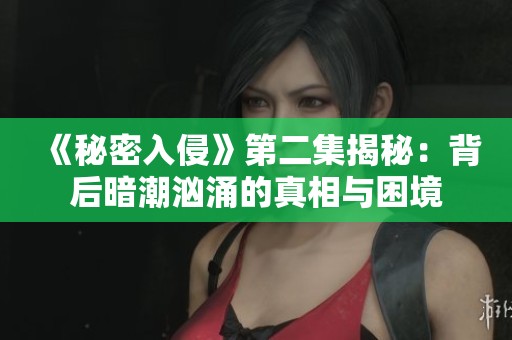 《秘密入侵》第二集揭秘：背后暗潮汹涌的真相与困境