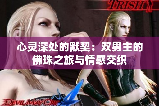 心灵深处的默契：双男主的佛珠之旅与情感交织
