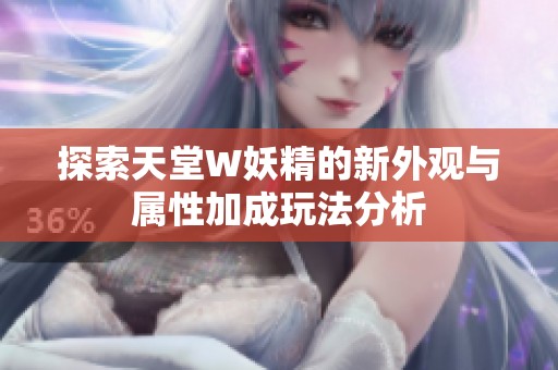 探索天堂W妖精的新外观与属性加成玩法分析
