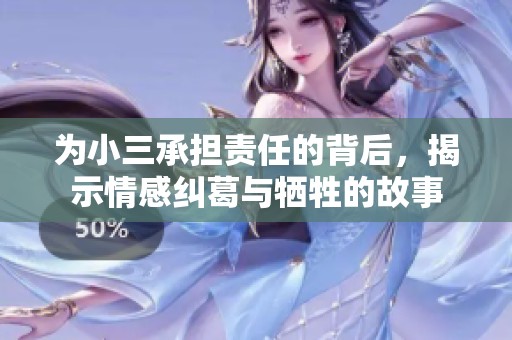 为小三承担责任的背后，揭示情感纠葛与牺牲的故事